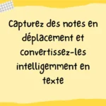 Capturez des notes en déplacement et convertissez-les intelligemment en texte