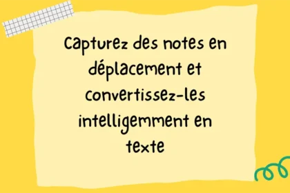 Capturez des notes en déplacement et convertissez-les intelligemment en texte