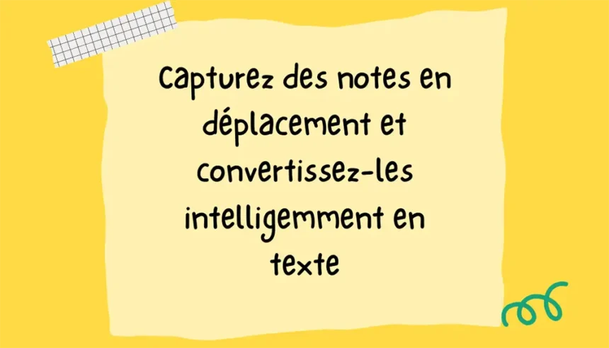 Capturez des notes en déplacement et convertissez-les intelligemment en texte