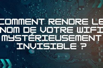 Comment rendre le nom de votre WiFi mystérieusement invisible ?